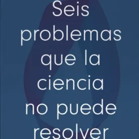 Portada del libro 'Seis problemas que la ciencia no puede resolver'